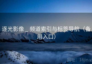 逐光影像 _ 频道索引与标签导航（备用入口）