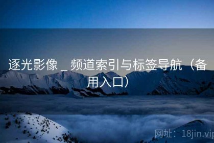 逐光影像 _ 频道索引与标签导航（备用入口）