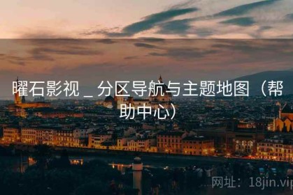 曜石影视 _ 分区导航与主题地图（帮助中心）