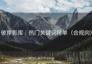 彼岸影库｜热门关键词榜单（合规向）
