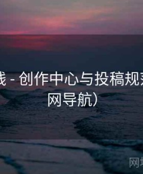 电鸽在线 - 创作中心与投稿规范（非官网导航）