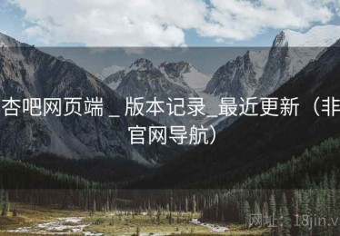杏吧网页端 _ 版本记录_最近更新（非官网导航）