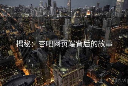 揭秘：杏吧网页端背后的故事