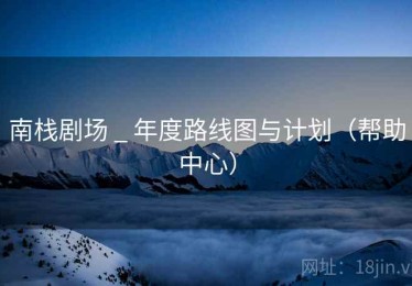 南栈剧场 _ 年度路线图与计划（帮助中心）