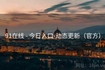 91在线 - 今日入口-动态更新（官方）