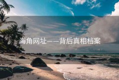 海角网址——背后真相档案