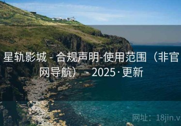 星轨影城 - 合规声明-使用范围（非官网导航） - 2025·更新