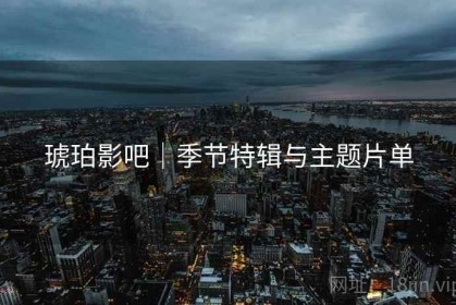 琥珀影吧｜季节特辑与主题片单
