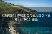 红桃视频｜体验报告与使用建议（官方）｜2025·更新