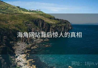 海角网站背后惊人的真相