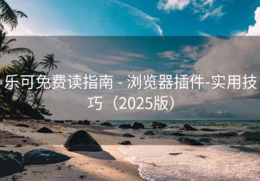 乐可免费读指南 - 浏览器插件-实用技巧（2025版）