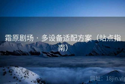 霜原剧场 · 多设备适配方案（站点指南）