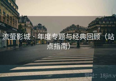 流萤影城 · 年度专题与经典回顾（站点指南）