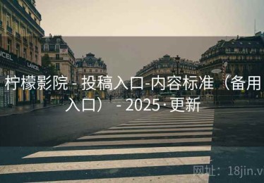 柠檬影院 - 投稿入口-内容标准（备用入口） - 2025·更新