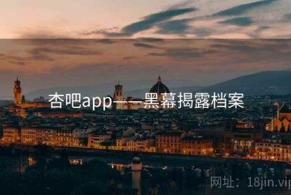 杏吧app——黑幕揭露档案