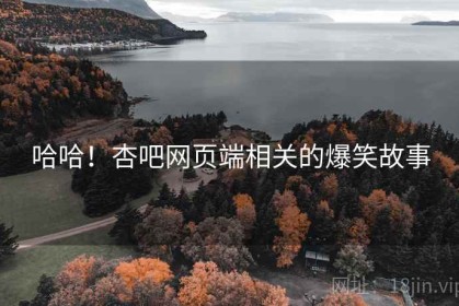 哈哈！杏吧网页端相关的爆笑故事