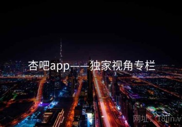 杏吧app——独家视角专栏
