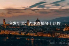 突发新闻：杏吧直播登上热搜
