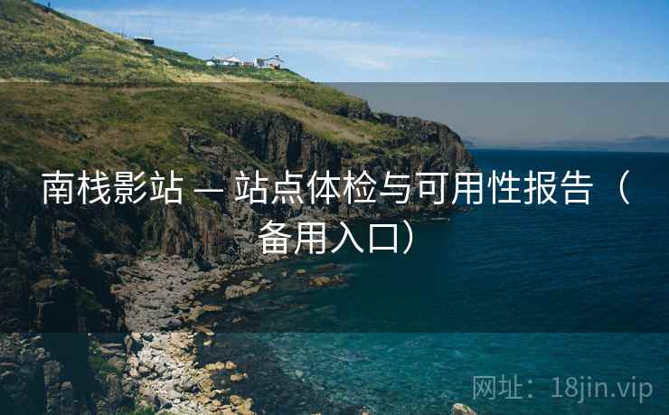 南栈影站 — 站点体检与可用性报告（备用入口）