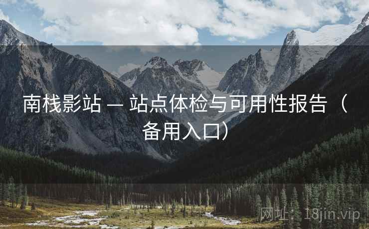 南栈影站 — 站点体检与可用性报告（备用入口）