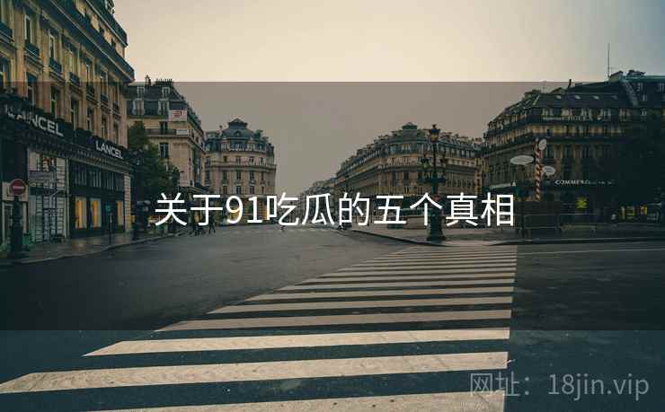 关于91吃瓜的五个真相
