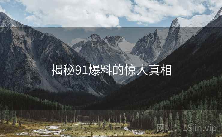 揭秘91爆料的惊人真相