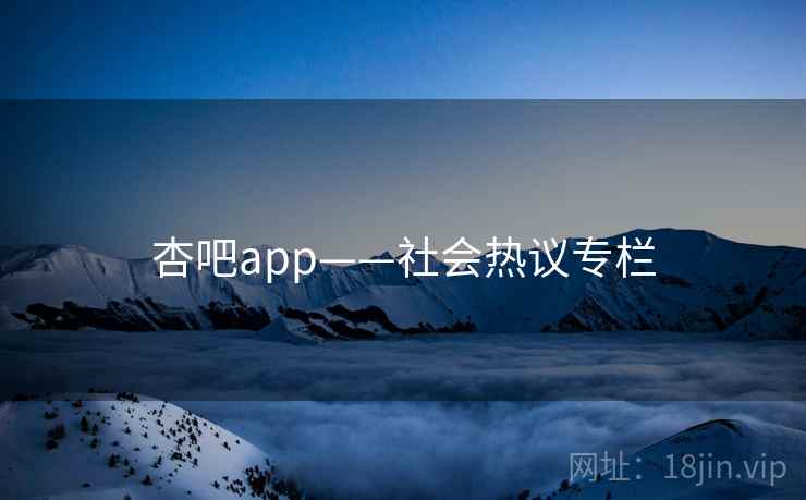 杏吧app——社会热议专栏