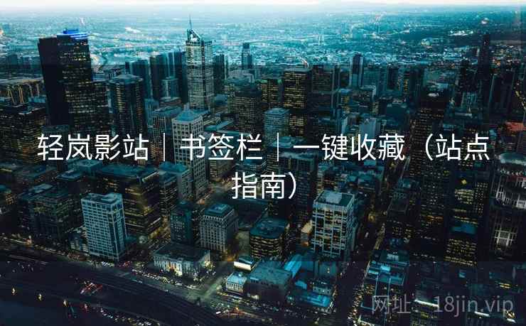 轻岚影站｜书签栏｜一键收藏（站点指南）