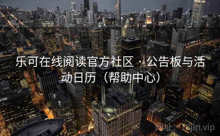 乐可在线阅读官方社区 · 公告板与活动日历（帮助中心）