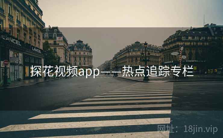 探花视频app——热点追踪专栏