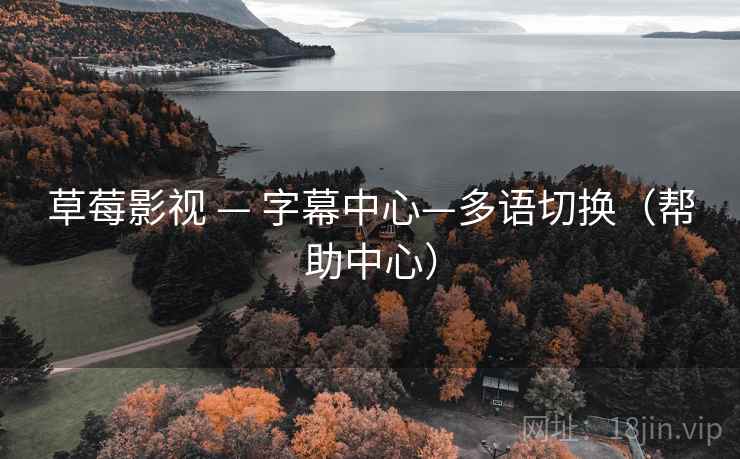 草莓影视 — 字幕中心—多语切换(帮助中心) 草莓影视 — 字幕中心—多语切换(帮助中心)